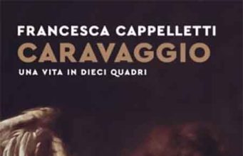 “Caravaggio – Una vita in dieci quadri” di Francesca Cappelletti "Caravaggio - Una vita in dieci quadri"