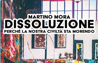 “Dissoluzione. Perché la nostra civiltà sta morendo” di Martino Mora Dissoluzione. Perché la nostra civiltà sta morendo