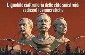 L’ignobile cialtroneria delle élite sinistroidi sedicenti democratiche